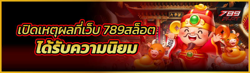 เปิดเหตุผลที่เว็บ 789สล็อต ได้รับความนิยม 